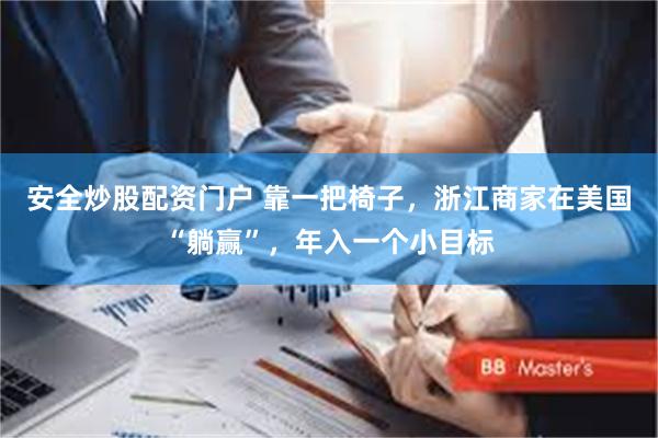 安全炒股配资门户 靠一把椅子，浙江商家在美国“躺赢”，年入一个小目标